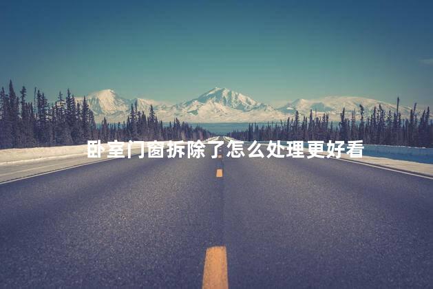 卧室门窗拆除了怎么处理更好看