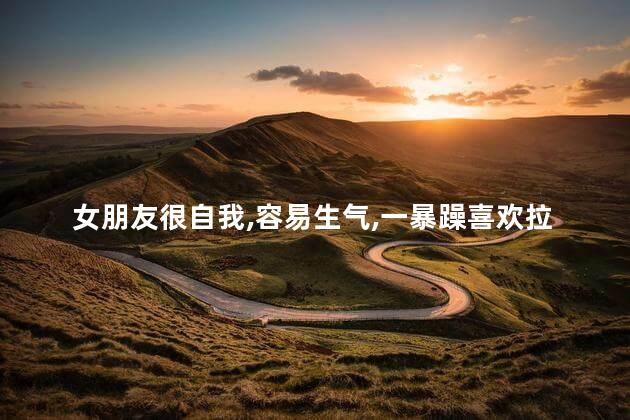 女朋友很自我容易生气一暴躁喜欢拉黑
