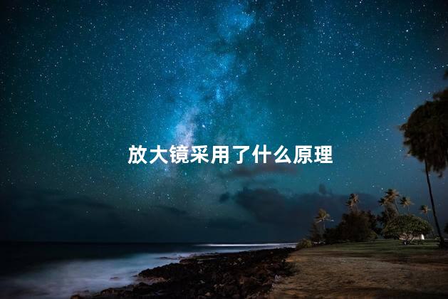 放大镜采用了什么原理 什么是放大镜