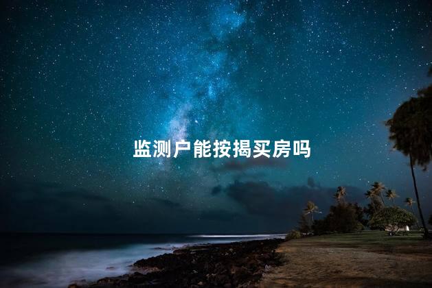 监测户能按揭买房吗