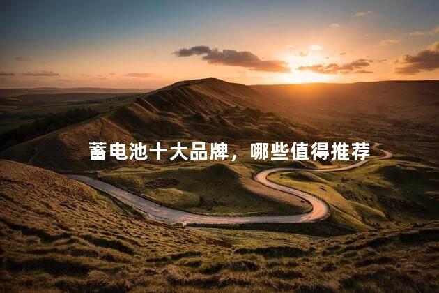 蓄电池十大品牌，哪些值得推荐